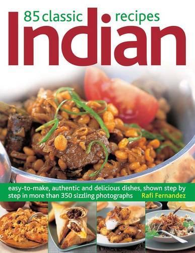 85 Classic Indian Recipes: Easy-to-make, Authentic and Delicious Dishes, Shown Step by Step in More Than 350 Sizzling Photographs