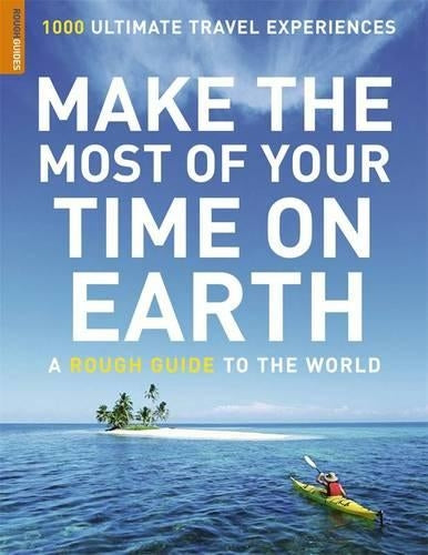 Make the Most of Your Time on Earth: A Rough Guide to the World: 1000 Ultimate Travel Experiences (Rough Guides Reference Titles)
