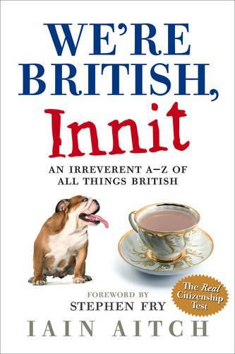 Were British, Innit: An Irreverent A to Z of All Things British