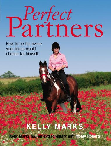 Perfect Partners How to be the Owner That Your Horse Would Choose for Himself by Marks, Kelly ( Author ) ON Sep-01-2005, Paperback