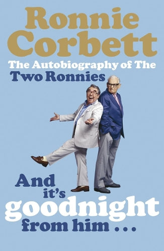 And Its Goodnight from Him . . .: The Autobiography of the Two Ronnies