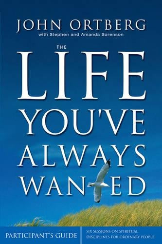 The Life Youve Always Wanted: Six Sessions on Spiritual Discipline for Ordinary People: Participants Guide (Groupware)
