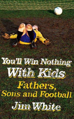 Youll Win Nothing with Kids: Fathers, Sons and Football