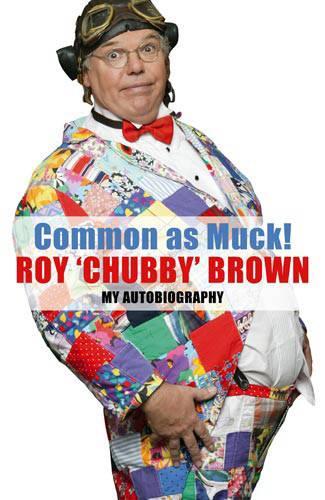 Common As Muck!: The Autobiography of Roy Chubby Brown