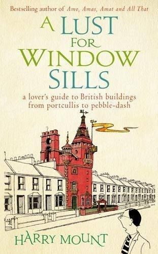 A Lust For Window Sills: A Lover's Guide to British Buildings from Portcullis to Pebble Dash