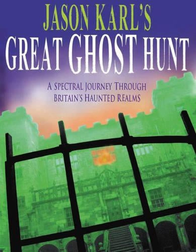 Jason Karls Great Ghost Hunt: A Spectral Journey Through Britains Haunted Realms