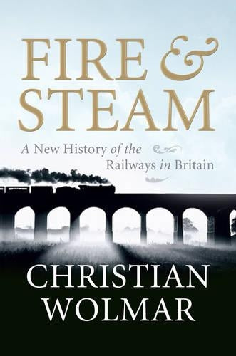 Fire & Steam: A New History of the Railways in Britain