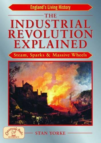 The Industrial Revolution Explained: Steam, Sparks and Massive Wheels (Englands Living History)