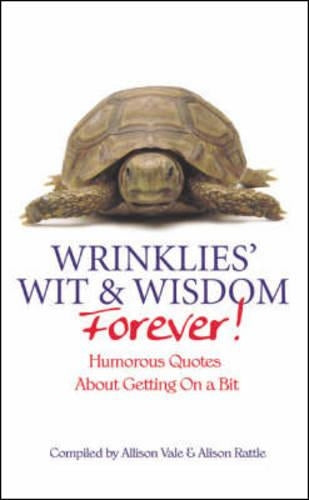 Wrinklies Wit and Wisdom Forever: Humorous Quotes About Getting On A Bit