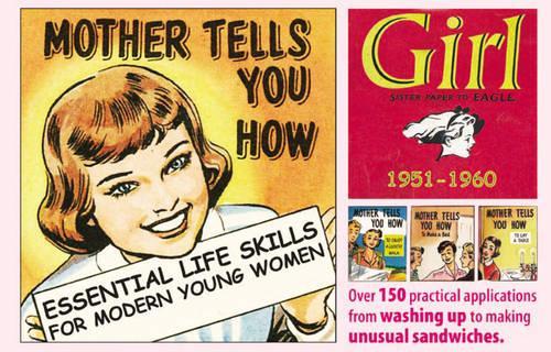 Mother Tells You How: Essential Life Skills for Modern Young Women - "Girl" 1951-1960 (Girl)