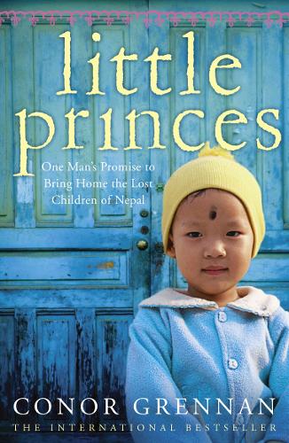 Little Princes: One Mans Promise To Bring Home The Lost Children Of Nepal