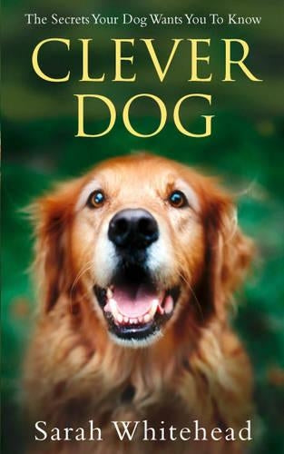 Clever Dog: The Secrets Your Dog Wants You to Know