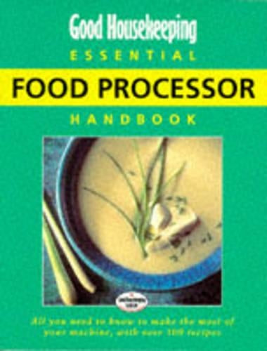 Good Housekeeping Essential Food Processor Handbook: All You Need to Know to Make the Most of Your Machine With Over 100 Recipes (Good Housekeeping Cookery Club)