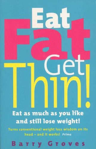 Eat Fat Get Thin: Eat As Much As You Like And Still Lose Weight!