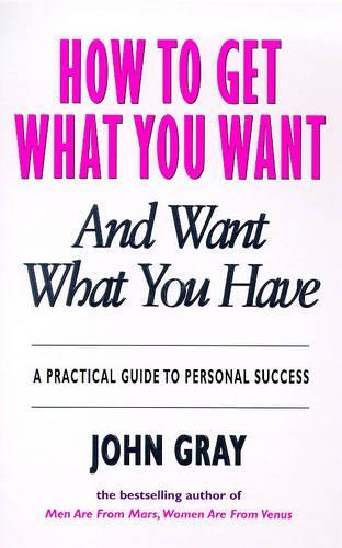 How to Get What You Want : And Want What You Have