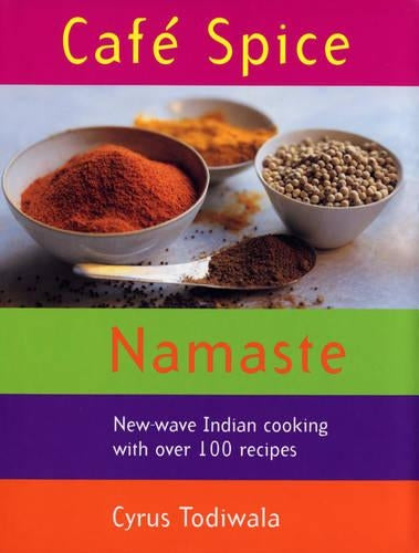 Cafe Spice Namaste: New-wave Indian Cooking with over 100 Recipes