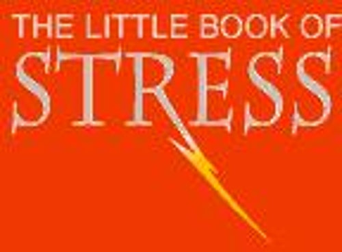 The Little Book Of Stress: Calm Is for Wimps, Get Real, Get Stressed