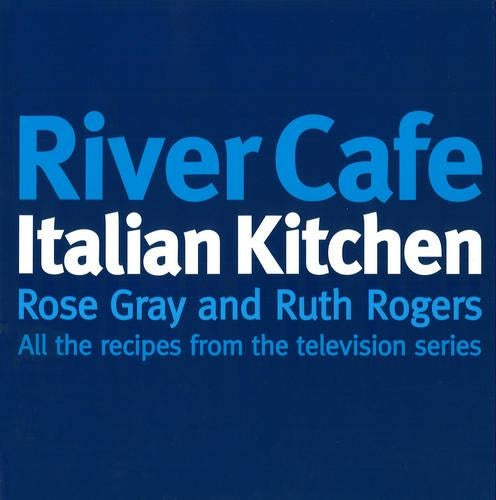 River Cafe Italian Kitchen: All the Recipes from the Television Series