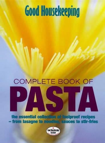 Good Housekeeping Complete Book Of Pasta: The Essential Collection of Foolproof Recipes - From Lasagnes to Noodles,Sauces to Stir-Fries: The Essential ... Stir-fries (Good Housekeeping Cookery Club)