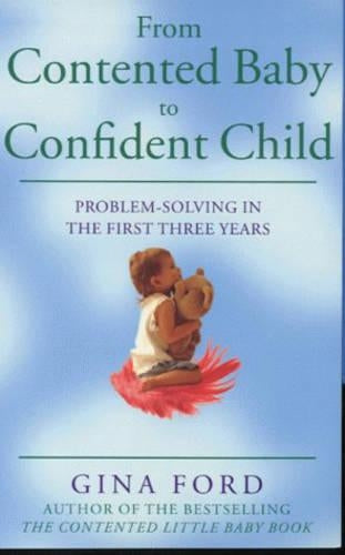 From Contented Baby to Confident Child: Problem - Solving in The First Three Years
