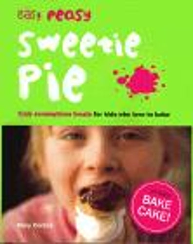 Easy Peasy Sweetie Pie: Truly Scrumptious Treats for Kids Who Love to Bake