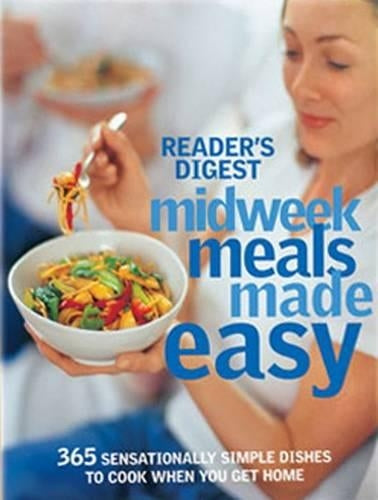 Midweek Meals Made Easy: 365 Sensationally Simple Dishes to Cook When You Get Home (Readers Digest)