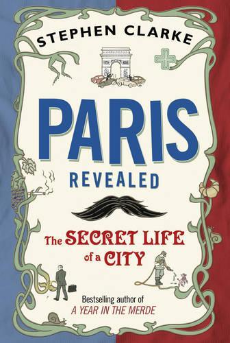 Paris Revealed: The Secret Life of a City