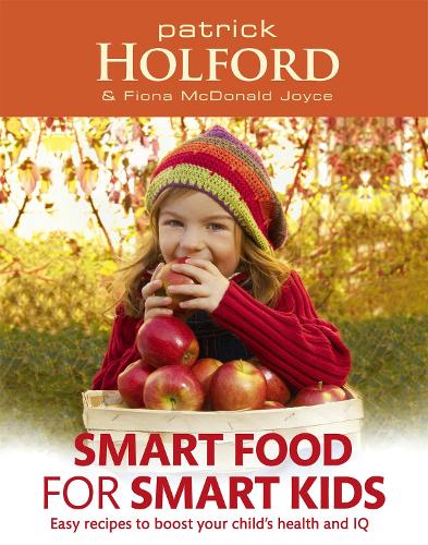 Smart Food For Smart Kids: Easy recipes to boost your childs health and IQ