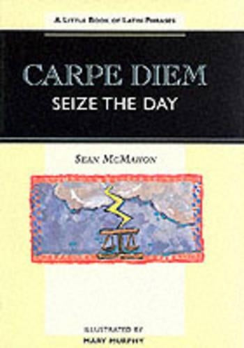 Carpe Diem - Seize the Day: Little Book of Latin Phrases (Sayings, quotations, proverbs)