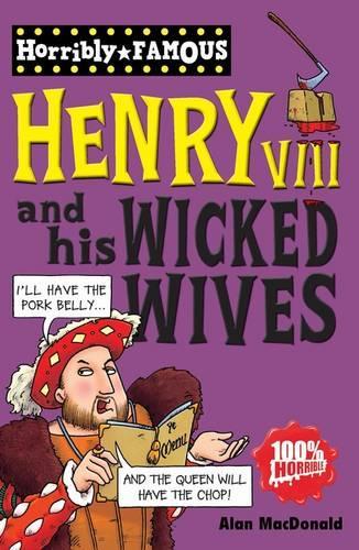 Henry VIII and his Wicked Wives (Horribly Famous)