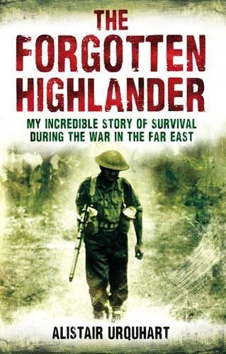 The Forgotten Highlander: My Incredible Story of Survival During the War in the Far East