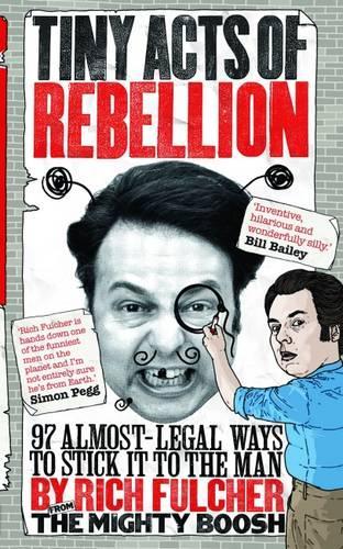 Tiny Acts of Rebellion: 97 Almost-Legal Ways to Stick it to the Man