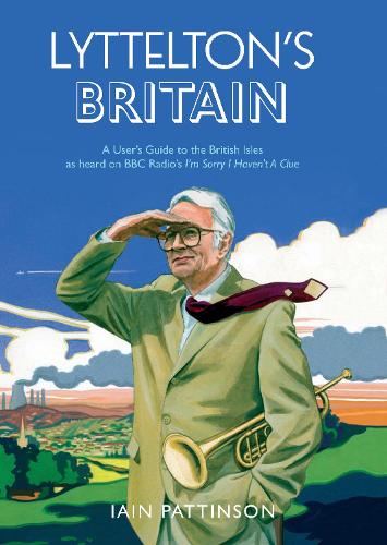 Lytteltons Britain: A Users Guide to the British Isles as heard on BBC Radios Im Sorry I Havent A Clue