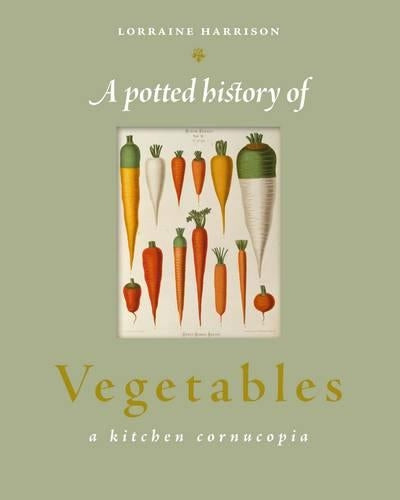 A Potted History of Vegetables: A delicious, dip-in kitchen cornucopia