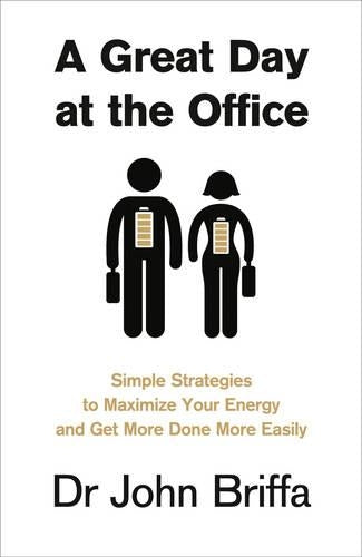 A Great Day at the Office: Simple Strategies to Maximize Your Energy and Get More Done More Easily