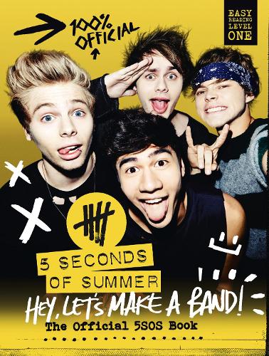 5 Seconds of Summer: Hey, Lets Make a Band!: The Official 5SOS Book