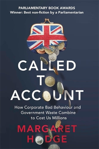 Called to Account: How Corporate Bad Behaviour and Government Waste Combine to Cost us Millions.