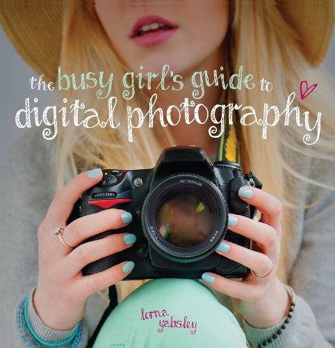 The Busy Girls Guide to Digital Photography