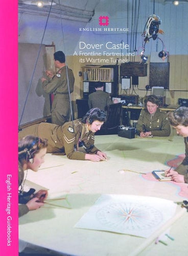 Dover Castle: A Frontline Fortress and Its Wartime Tunnels (English Heritage Red Guides)