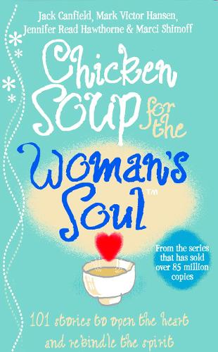 Chicken Soup for the Womans Soul: Stories to Open the Heart and Rekindle the Spirits of Women