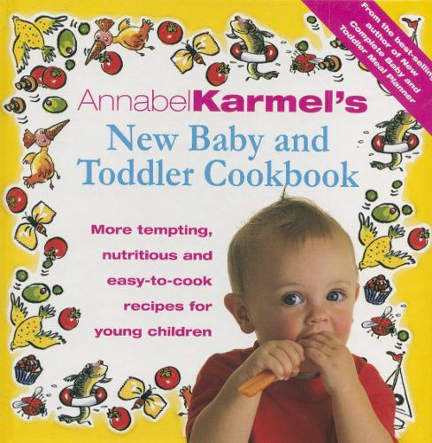 Annabel Karmels Baby And Toddler Cookbook: More Tempting, Nutritious and Easy-to-Cook Recipes