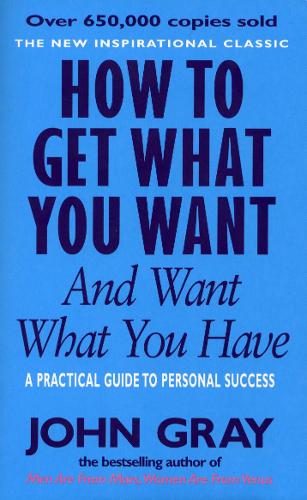 How To Get What You Want And Want What You Have: A Practical and Spiritual Guide to Personal Success