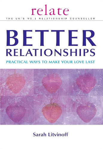 The Relate Guide To Better Relationships: Practical Ways to Make Your Love Last From the Experts in Marriage Guidance (Relate Guides)