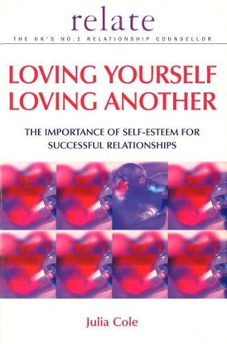 Loving Yourself Loving Another: The Importance of Self-esteem for Successful Relationships (Relate Guides)
