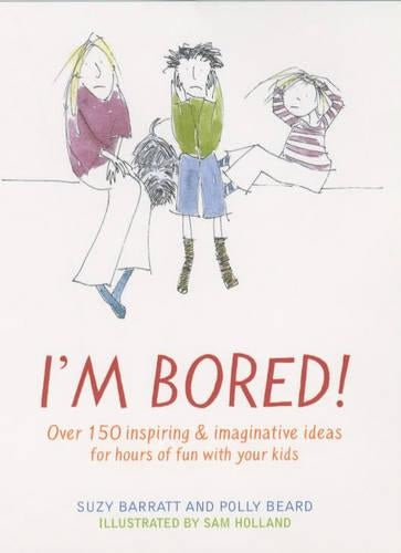 Im Bored: Inspiring and Imaginative Ideas for Hours of Fun with Your Kids