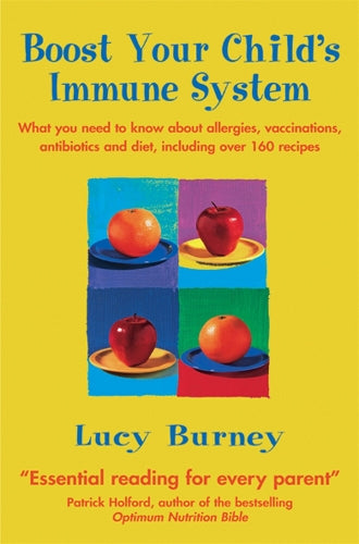 Boost Your Childs Immune System: What you need to know  about allergies, vaccinations, antibiotics and diet, including over 160 recipes