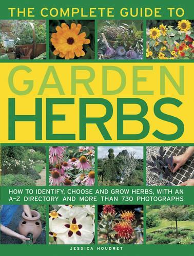 The Complete Guide to Garden Herbs: How to Identify, Choose and Grow Herbs, with an A-Z Directory and More Than 730 Photographs