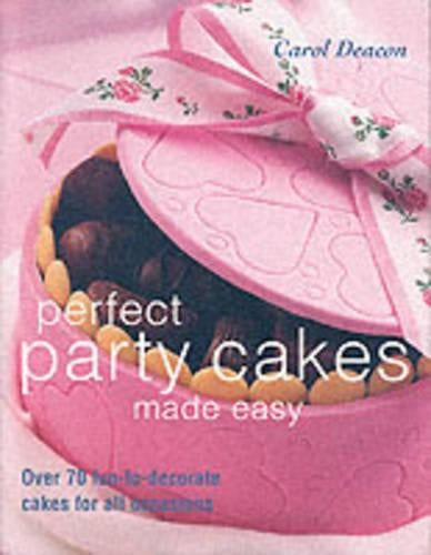 Perfect Party Cakes Made Easy: Over 70 Fun-to-decorate Cakes for All Occasions