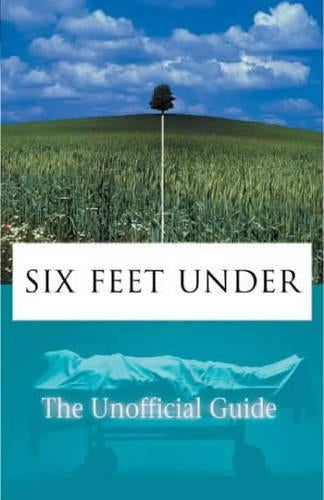 Six Feet Under: the Unofficial Guide