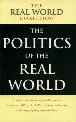 The Politics of the Real World: Meeting the New Century (Real World Coalition)